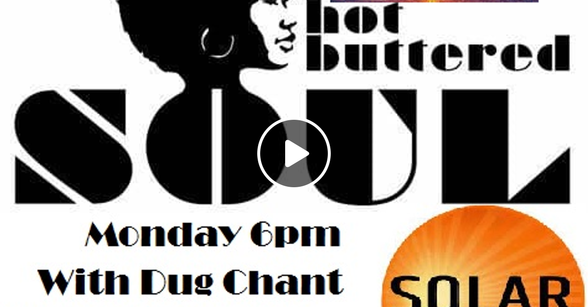 Hot Buttered Soul Monday Pm On Solar Radio With Dug Chant Playing Summer Soul By Dug