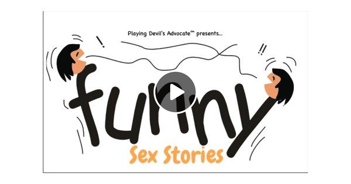 FUNNY SEX STORIES By Playing Devil S Advocate Mixcloud