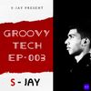 S - jay - Groovy Tech Episode #003