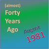 (Almost) Forty Years Ago =August 1981= Part 2