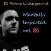 DJ Future Underground - Mentally Imported vol 86