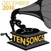 TEN SONGS - December 2016 (Year End Best of...)