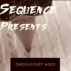 Sequënce Presents:  Groovecast #003
