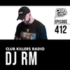 Club Killers Radio #412 - DJ RM