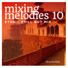 Mixing Melodies #10 (Ethnic Chill Out Mix)