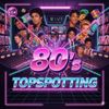 TOPSPOTTING 80'S - 10.04.26