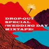 DROP-OUT SPECIAL >SUNNY VIBES FOR A WEDDING DAY MIXTAPE<
