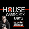 HOUSE CLASSIC MIX PART 2 ( MIXED BY DJ. IVÁN SANTANA )