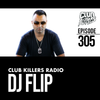 Club Killers Radio #305 - DJ Flip