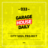 Garage House Daily #033 City Soul Project