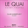 LE QUAI SAINT-TROPEZ CLUB SUMMER 2017 Vol 1. Mixed by DJ NIKO SAINT TROPEZ