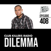 Club Killers Radio #408 - Dilemma