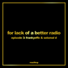 For lack of a better radio: episode 3 - Frankyeffe & Seismal D