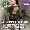 DJ STEEL, A LITTLE BIT OF EVERYTHING ON A TWITCH TUESDAY.