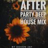 AFTER PARTY DEEP HOUSE MIX || (By Devon Jay)