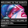 “Welcome To The Robots“ presents “Love 80s“ - Volume 29 - “Goodbye 80s - Part 1“
