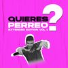 ¿ QUIERES PERREO ? Extended Edition Vol. 1