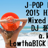 J-POP MIX 2015 HITS/DJ 狼帝 a.k.a LowthaBIGK!NG