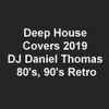 Deep House Covers 2019 - DJ Daniel Thomas G 80's, 90's