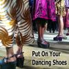 Put On Your Dancing Shoes!