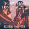 Play That Funky Music - Essential Dance Mix 19