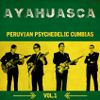 Ayahuasca: Peruvian Psychedelic Cumbias Vol.1