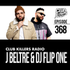Club Killers Radio #368 - J Beltre & DJ Flip One