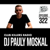 Club Killers Radio #322 - DJ Pauly Moskal