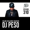 Club Killers Radio #310 - DJ Peso