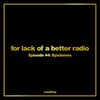 For lack of a better radio: episode 44 - Sysdemes