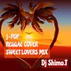 J-POP REGGAE COVER SWEET LOVERS MIX ~CHILL OUT MIX OF DJ SHIMO.T ~