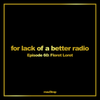 For lack of a better radio - episode 60: Floret Loret