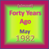 (Almost) Forty Years Ago =May 1982= Part 1