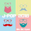 最新 J-POP 2018 Mixed By Dj Kyon (from Kyoto)