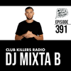 Club Killers Radio #391 - DJ Mixta B