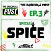 THE DANCEHALL POST - Ep.3 Season 2 - Special: Spice