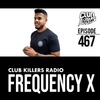 Club Killers Radio #467 - Frequency X (B-Day Mix)
