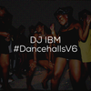 DJ IBM - #DancehallsV6