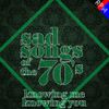 SAD SONGS OF THE 70'S : KNOWING ME, KNOWING YOU *SELECT EARLY ACCESS*