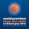 World Premiere - Share the Night (Michael Gray Remix)