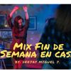Mix Fin de semana en Casa (Dj Miguel J. )