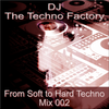 DJ The Techno Factory - From Soft to Hard Techno Mix 002