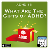 ADHD 16 What Are The Gifts of ADHD?