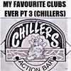 MY FAVOURITE CLUBS EVER! PT 3, CHILLERS