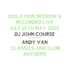 DJ John Course - Live webcast - Week 9 Isolation Sat 16th May 2020 w guest Andy Van