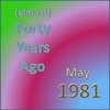 (Almost) Forty Years Ago =May 1981= Part 1