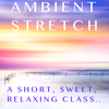 Ambient Stretch: a short & sweet soundtrack for home practice