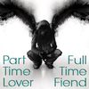 Part Time Lover - Full Time Fiend