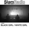 #SlamRadio - 501 - BLACK GIRL / WHITE GIRL