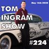 Tom Ingram Show #224 - May 16th 2020